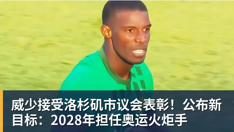 威少接受洛杉矶市议会表彰!公布新目标:2028年担任奥运火炬手