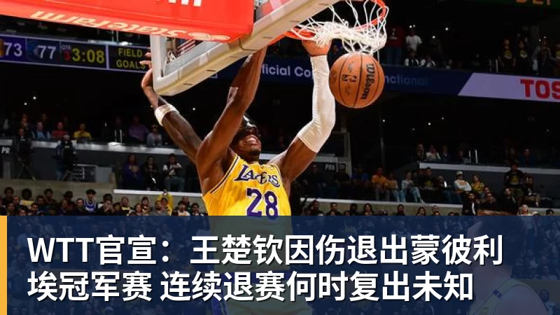 星空体育WTT官宣：王楚钦因伤退出蒙彼利埃冠军赛 连续退赛何时复出未知