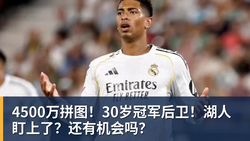4500万拼图!30岁冠军后卫!湖人盯上了?还有机会吗?