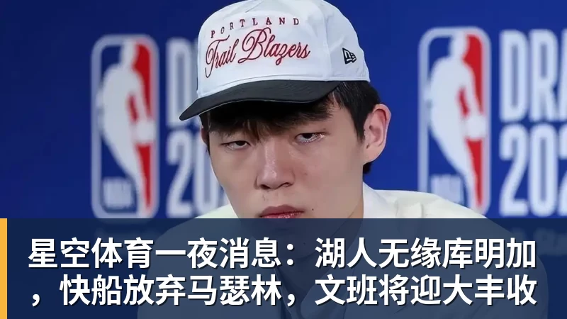 星空体育一夜消息:湖人无缘库明加,快船放弃马瑟林,文班将迎大丰收