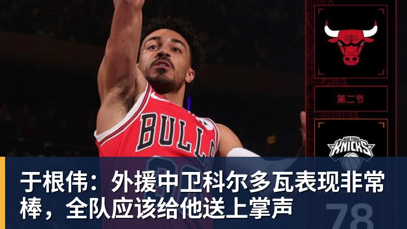 于根伟:外援中卫科尔多瓦表现非常棒,全队应该给他送上掌声
