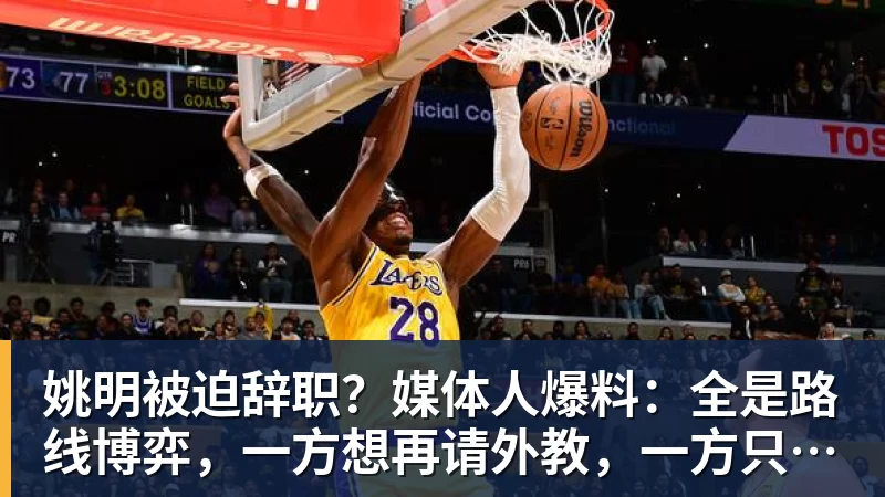 星空体育姚明被迫辞职？媒体人爆料：全是路线博弈，一方想再请外教，一方只认郭士强！